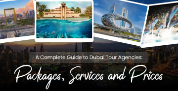 A Complete Guide to Dubai Tour Agencies: Packages, Services, and Prices